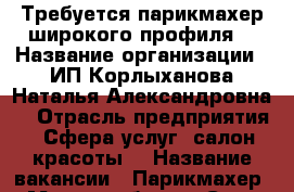 Требуется парикмахер широкого профиля  › Название организации ­ ИП Корлыханова Наталья Александровна  › Отрасль предприятия ­ Сфера услуг, салон красоты  › Название вакансии ­ Парикмахер  › Место работы ­ Салон “Овация“ г. Миасс - Челябинская обл. Работа » Вакансии   